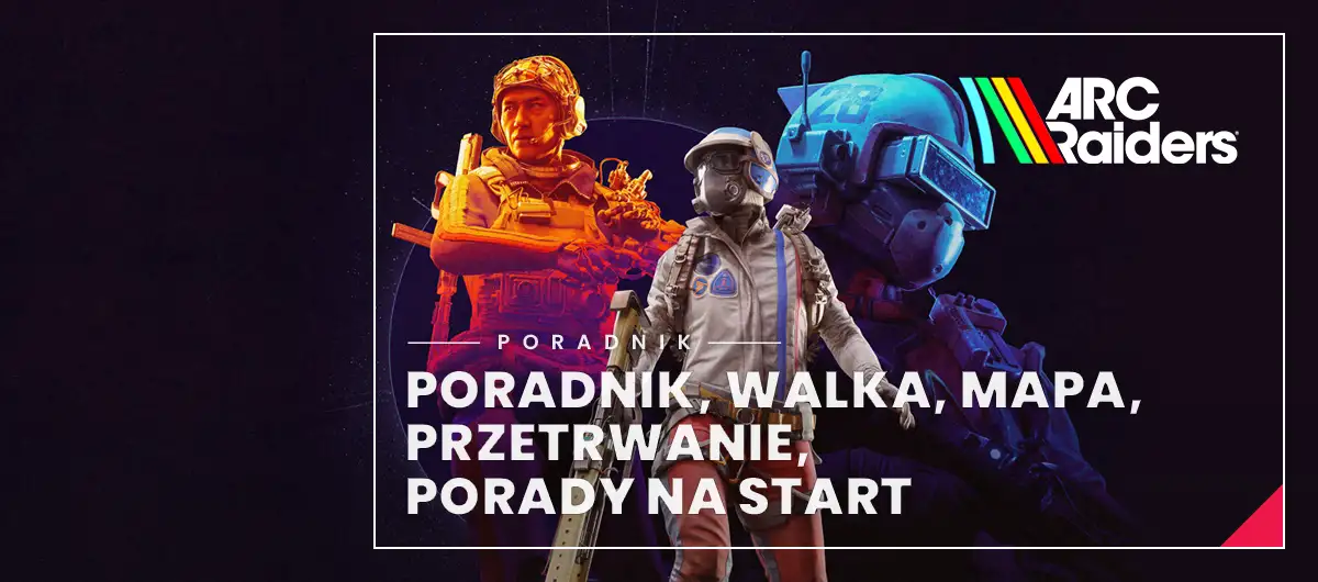 Arc Raiders – poradnik: jak grać, porady na start, bronie, mapy